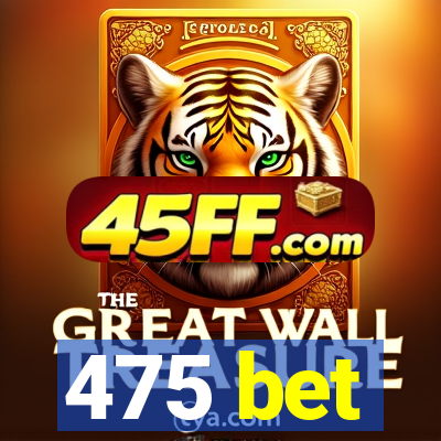 475 bet